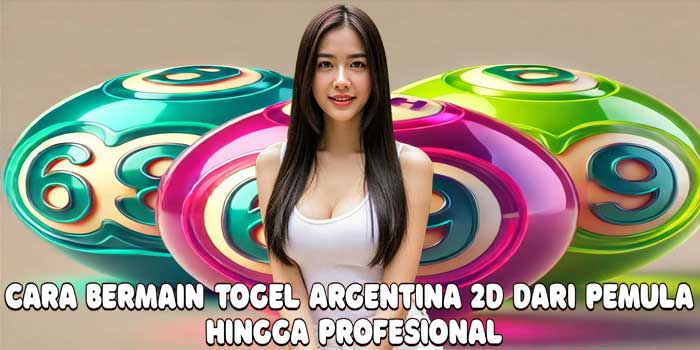 Cara Bermain Togel Argentina 2D Dari Pemula Hingga Profesional