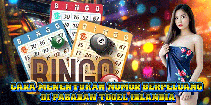 Cara Menentukan Nomor Berpeluang di Pasaran Togel Irlandia